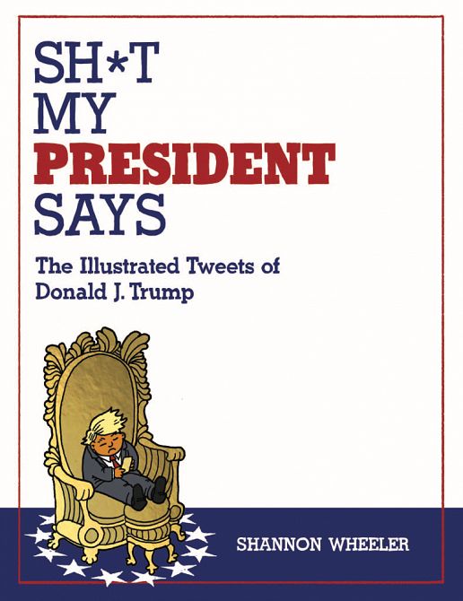 SH*T MY PRESIDENT SAYS ILLUSTRATED TWEETS OF DONALD TRUMP HC SH*T MY PRESIDENT SAYS ILLUSTRATED TWEETS OF DONALD TRUMP HC