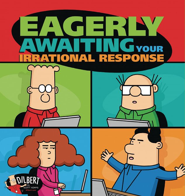 DILBERT TP EAGERLY AWAITING YOUR IRRATIONAL RESPONSE DILBERT TP EAGERLY AWAITING YOUR IRRATIONAL RESPONSE